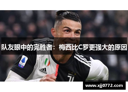 队友眼中的完胜者：梅西比C罗更强大的原因